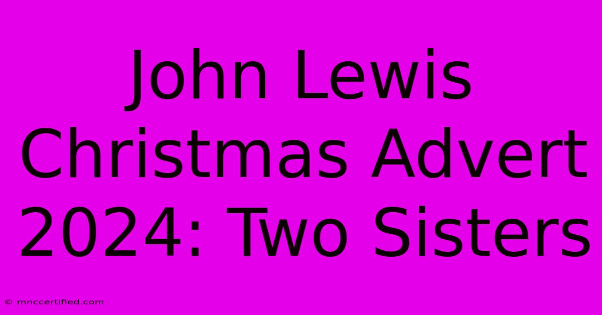 John Lewis Christmas Advert 2024: Two Sisters