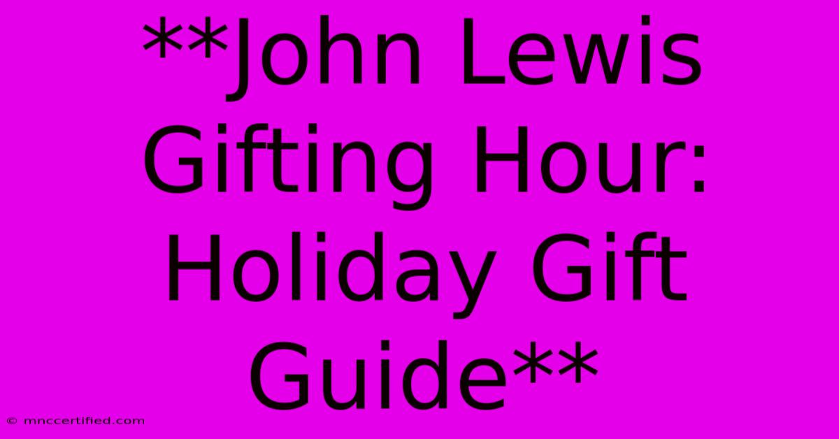 **John Lewis Gifting Hour: Holiday Gift Guide** 