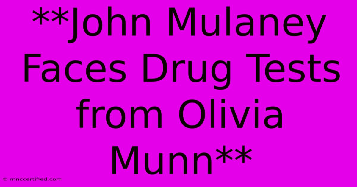 **John Mulaney Faces Drug Tests From Olivia Munn** 