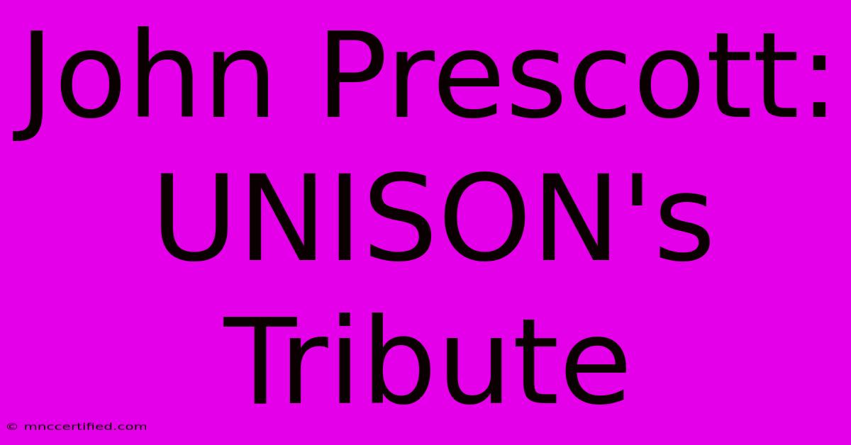 John Prescott: UNISON's Tribute