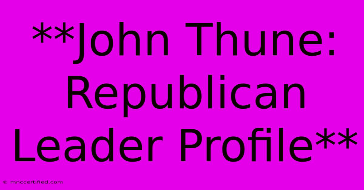 **John Thune: Republican Leader Profile**