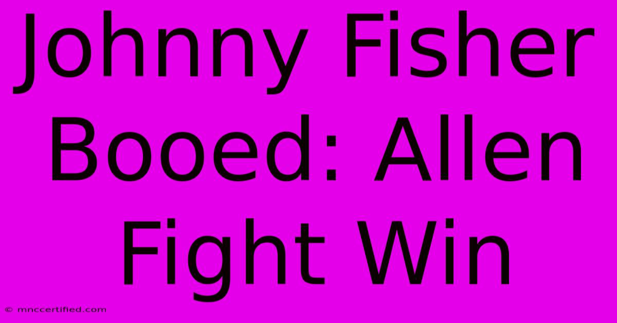 Johnny Fisher Booed: Allen Fight Win