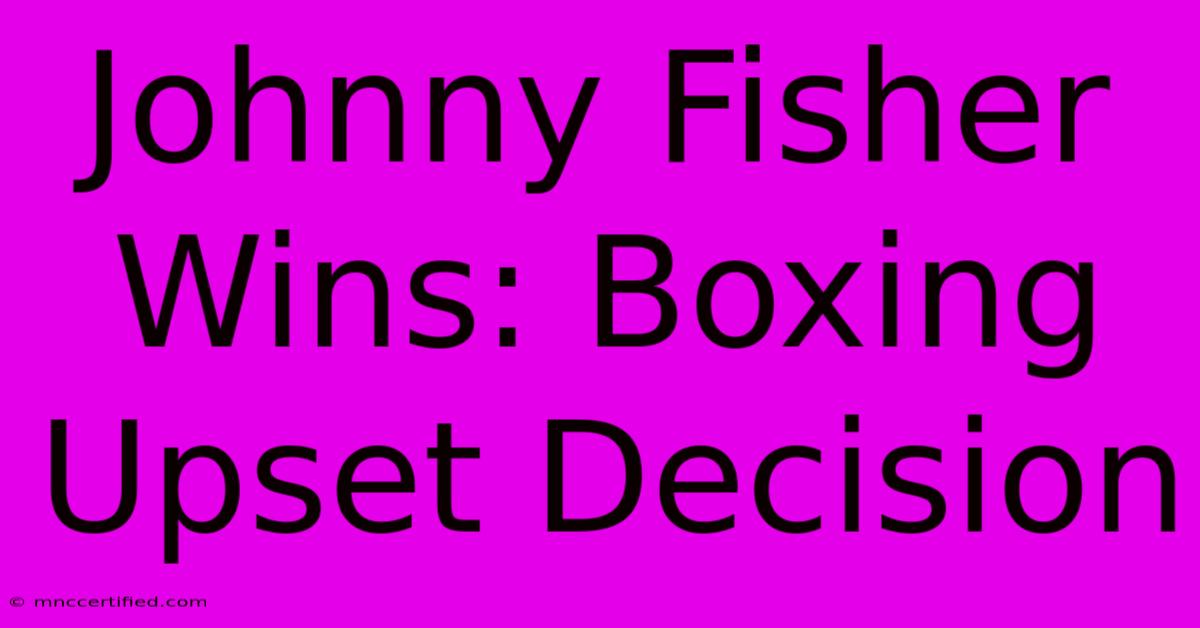 Johnny Fisher Wins: Boxing Upset Decision