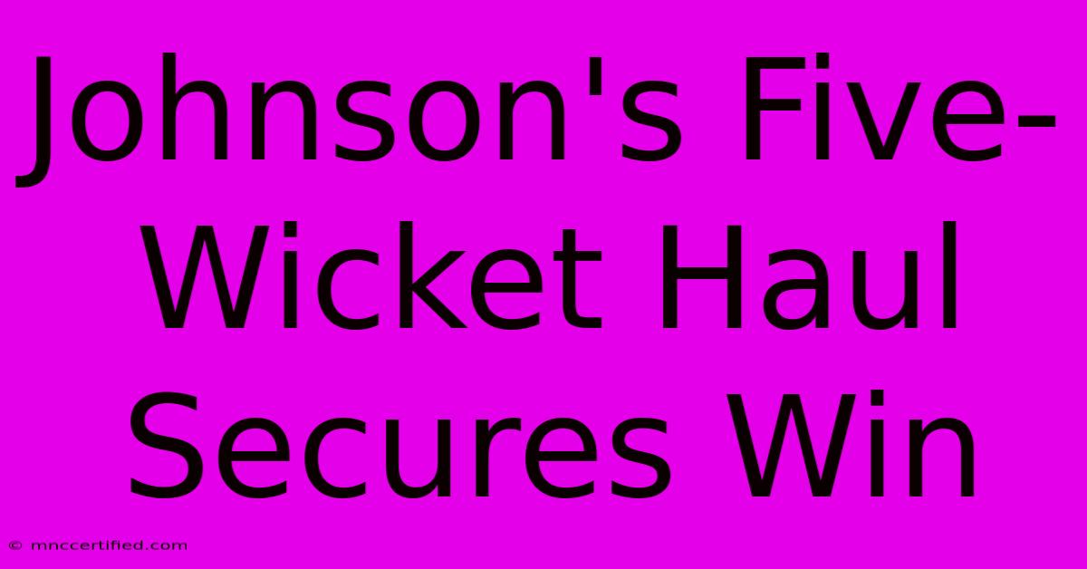 Johnson's Five-Wicket Haul Secures Win