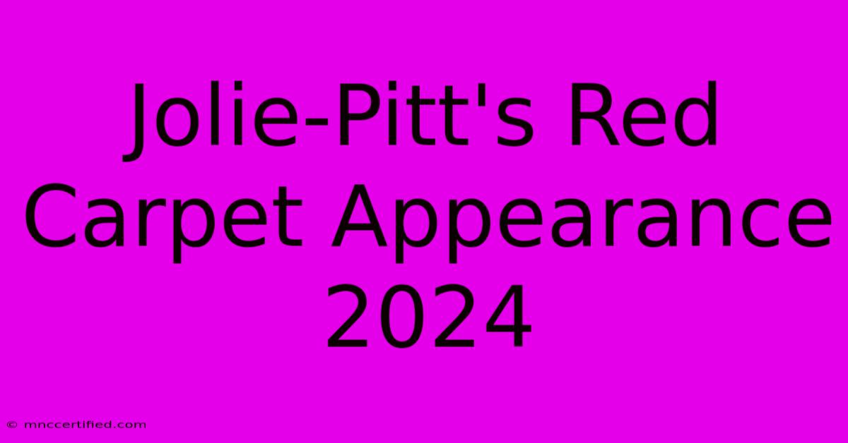 Jolie-Pitt's Red Carpet Appearance 2024