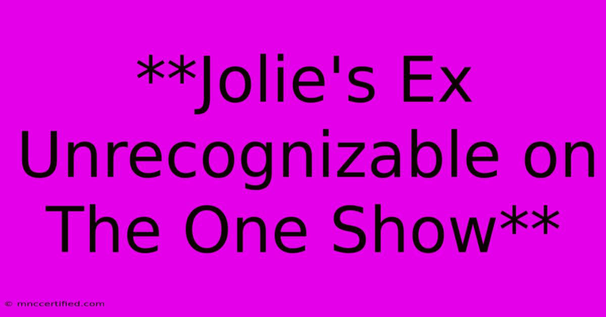 **Jolie's Ex Unrecognizable On The One Show**