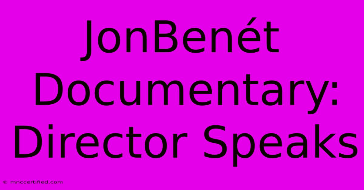 JonBenét Documentary: Director Speaks