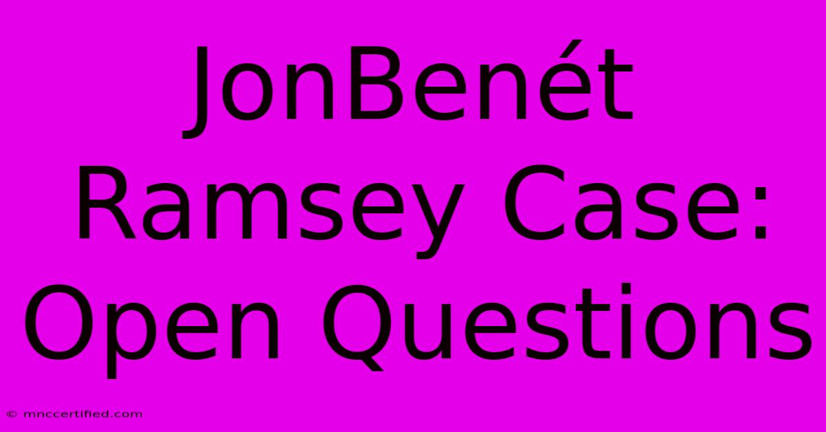 JonBenét Ramsey Case:  Open Questions