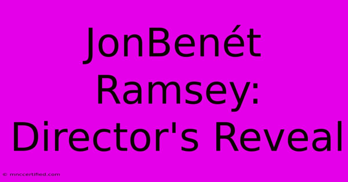 JonBenét Ramsey: Director's Reveal