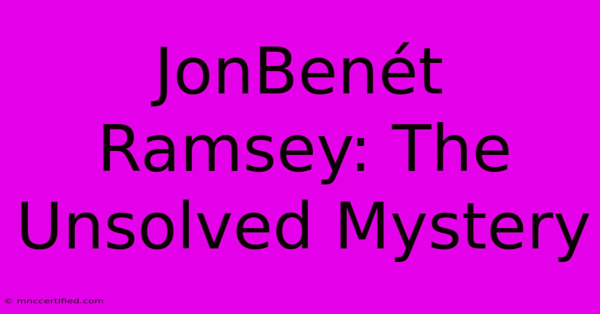 JonBenét Ramsey: The Unsolved Mystery