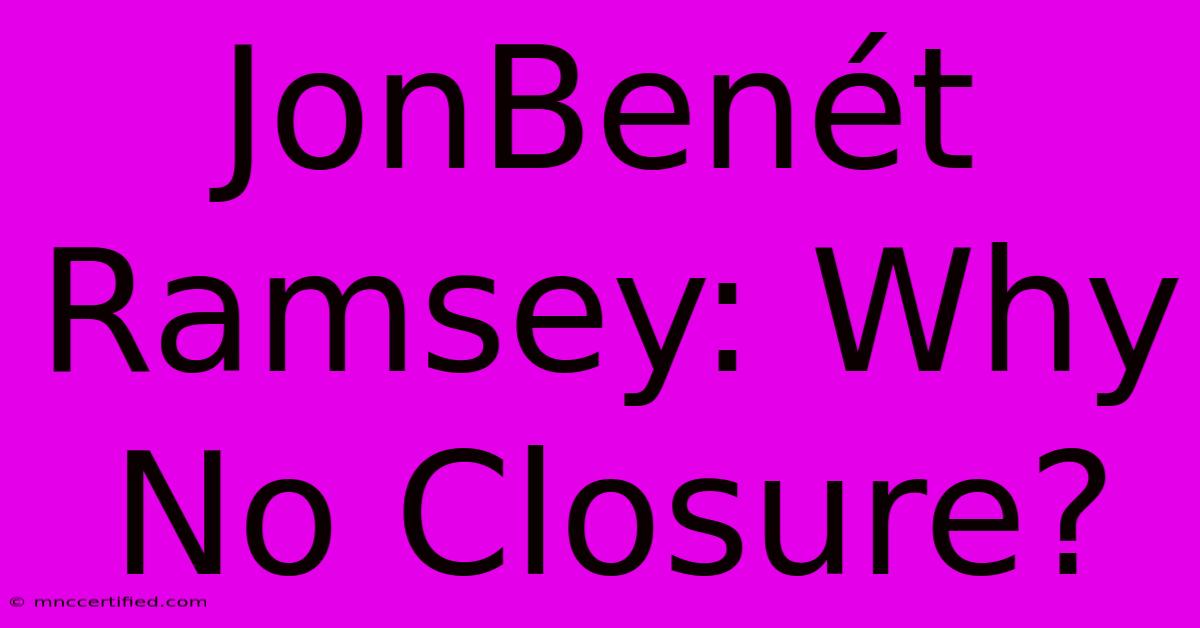 JonBenét Ramsey: Why No Closure?