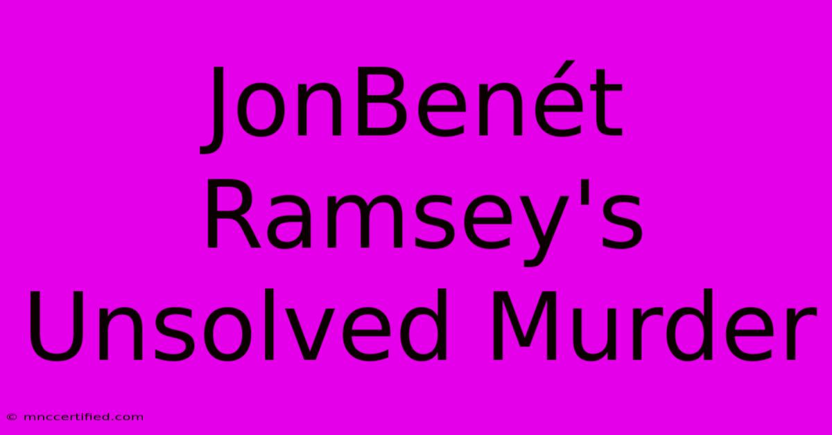 JonBenét Ramsey's Unsolved Murder