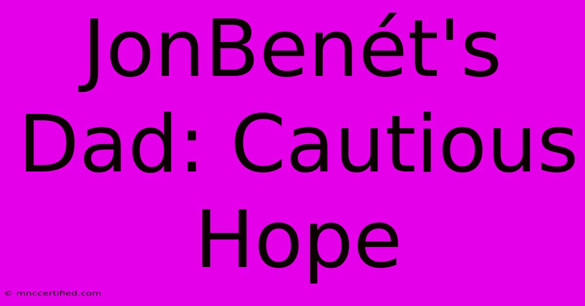 JonBenét's Dad: Cautious Hope