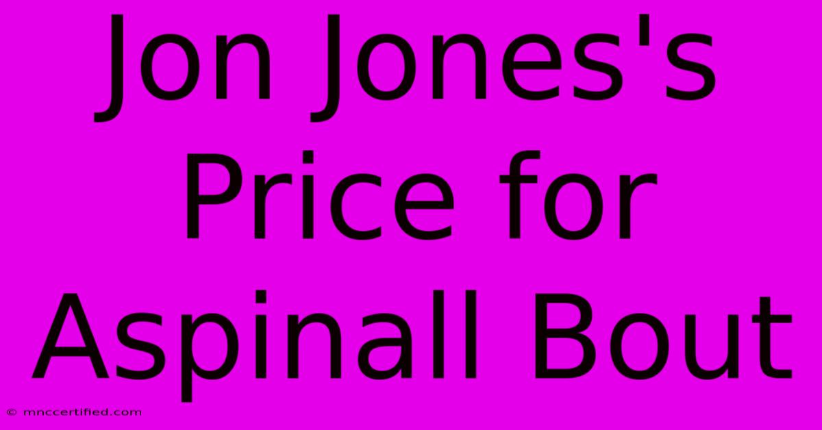 Jon Jones's Price For Aspinall Bout