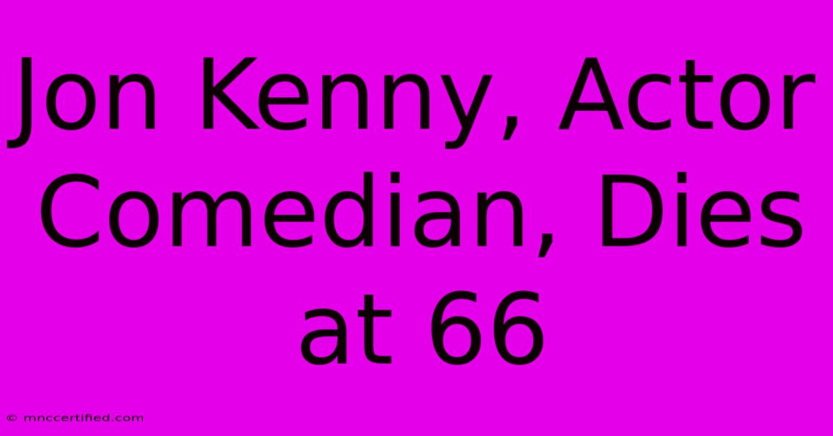 Jon Kenny, Actor Comedian, Dies At 66