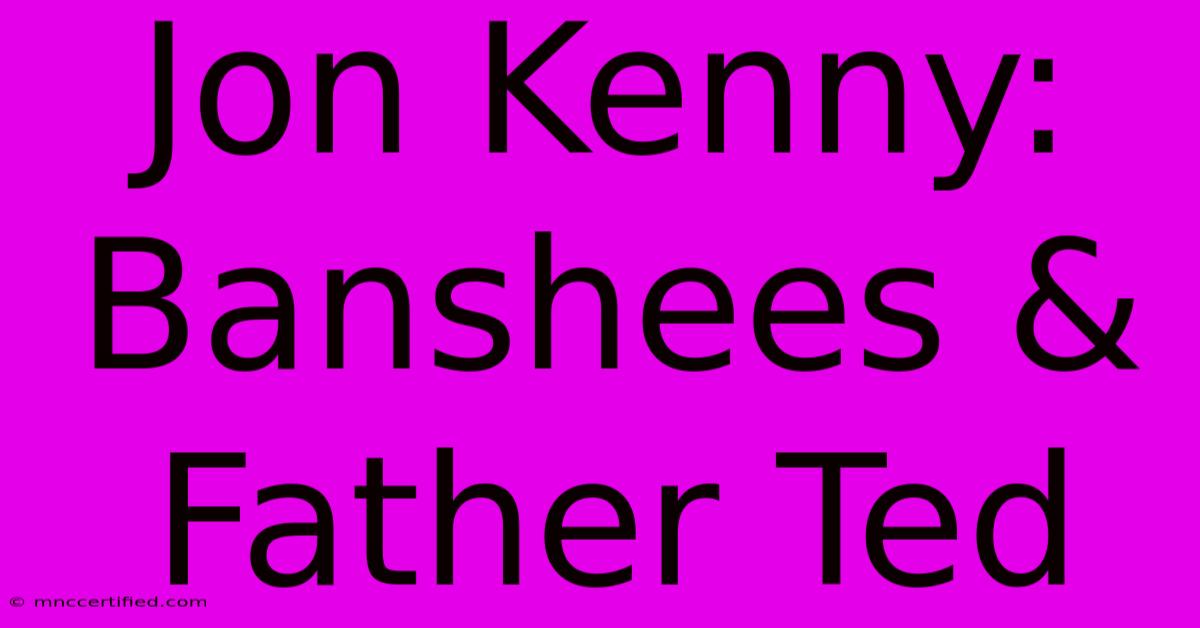 Jon Kenny: Banshees & Father Ted