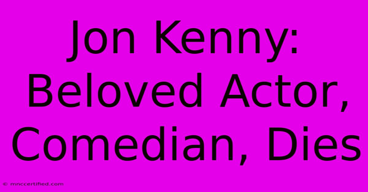 Jon Kenny: Beloved Actor, Comedian, Dies