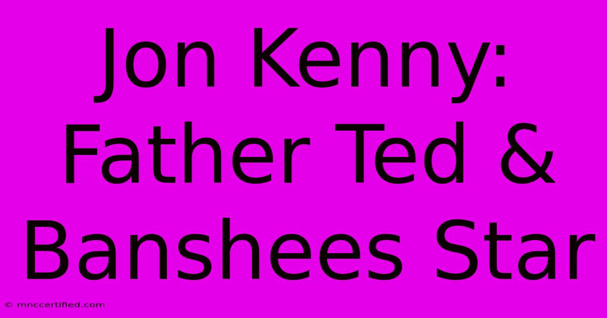 Jon Kenny: Father Ted & Banshees Star