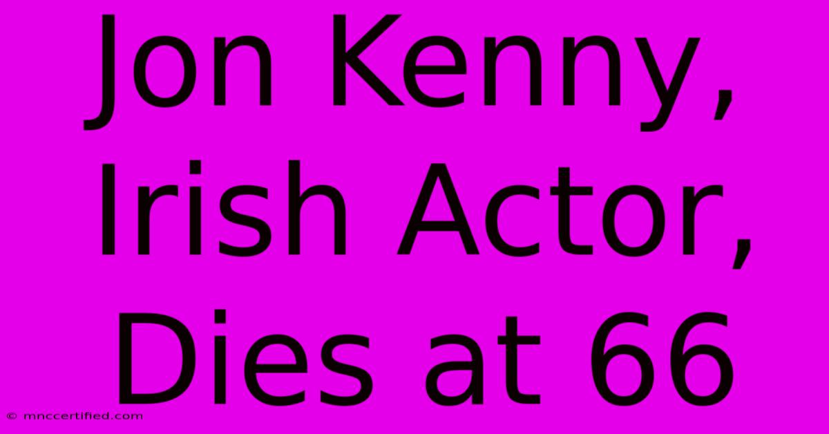 Jon Kenny, Irish Actor, Dies At 66