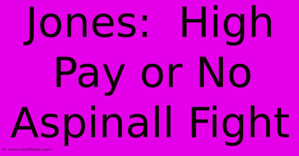 Jones:  High Pay Or No Aspinall Fight