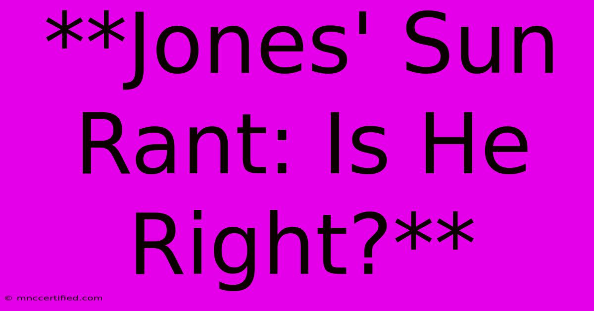 **Jones' Sun Rant: Is He Right?**