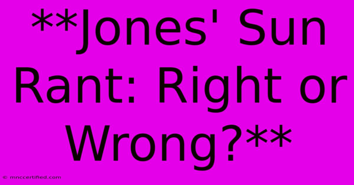 **Jones' Sun Rant: Right Or Wrong?** 