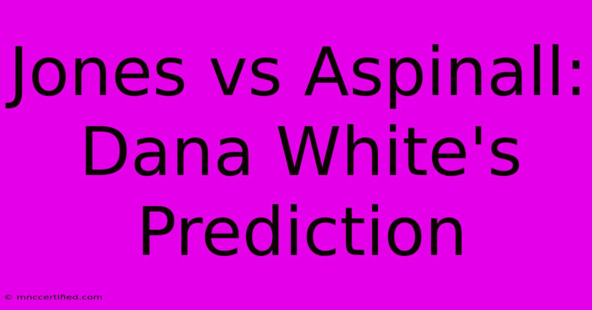 Jones Vs Aspinall: Dana White's Prediction