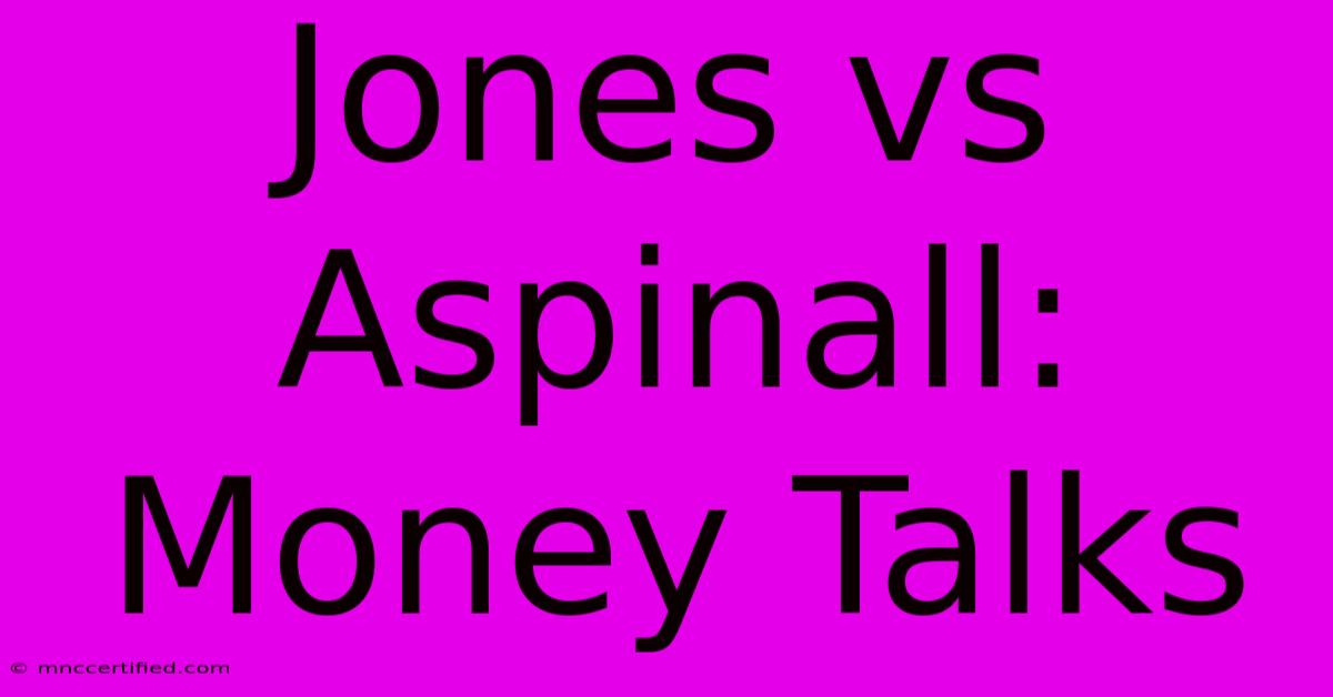 Jones Vs Aspinall: Money Talks