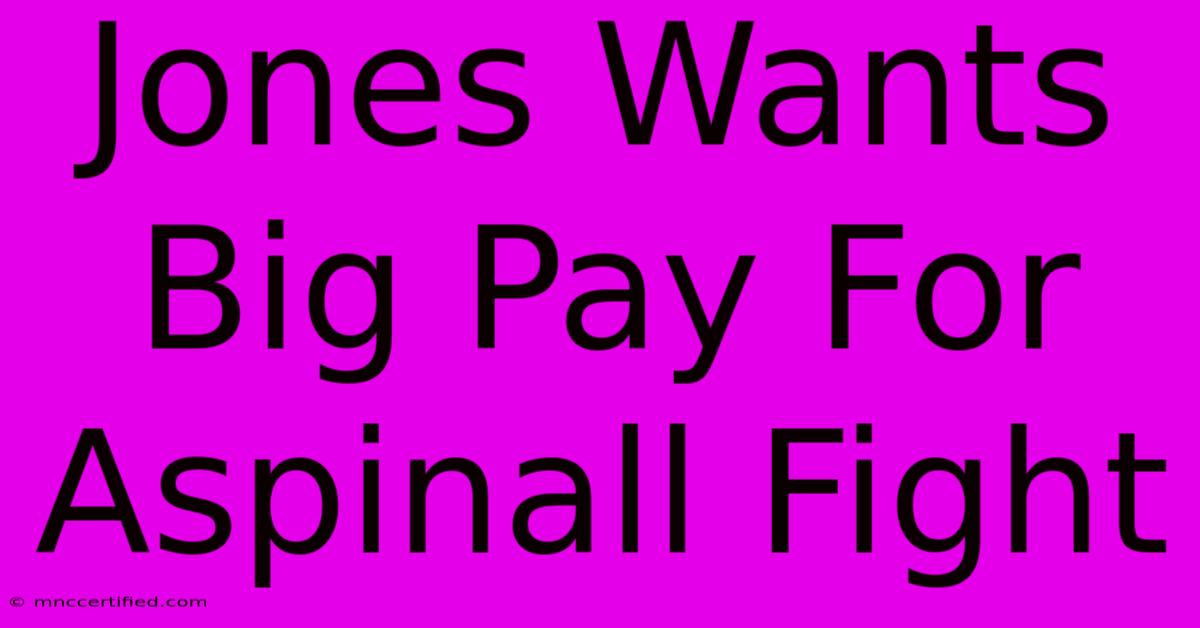 Jones Wants Big Pay For Aspinall Fight