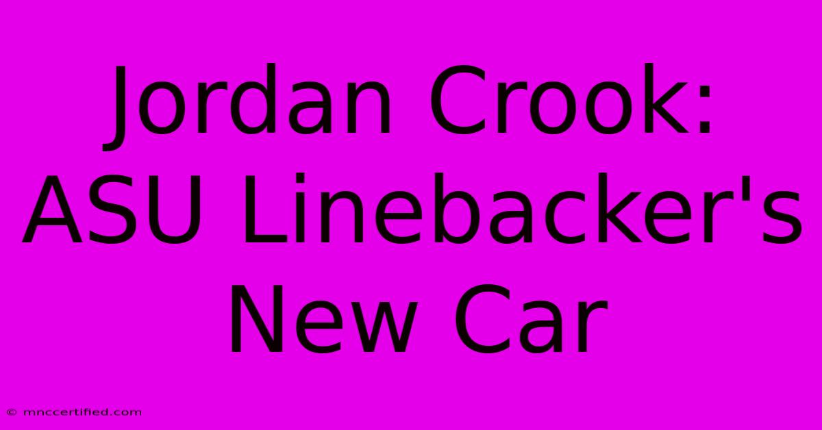 Jordan Crook: ASU Linebacker's New Car