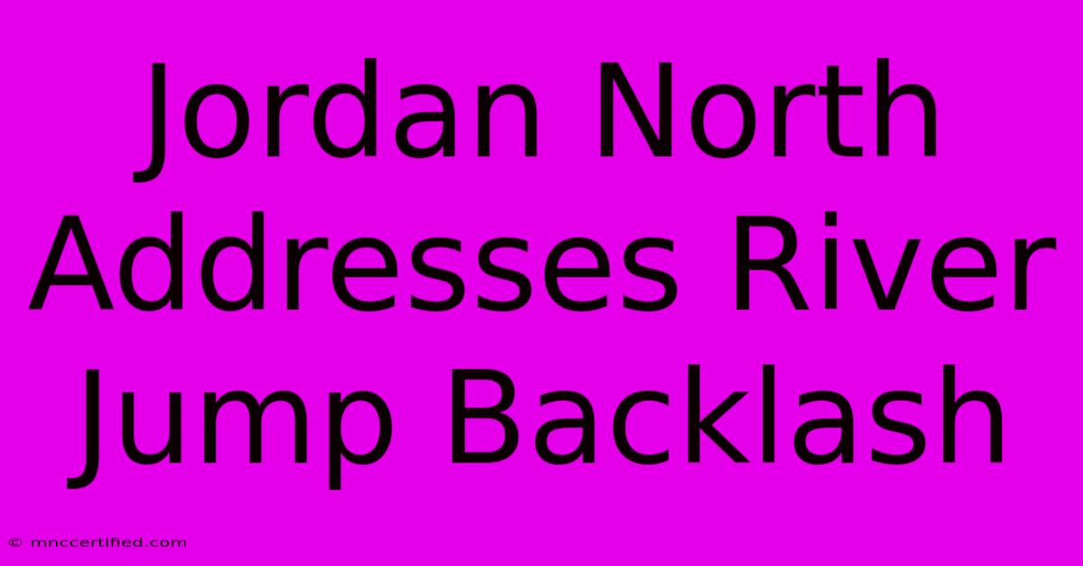 Jordan North Addresses River Jump Backlash