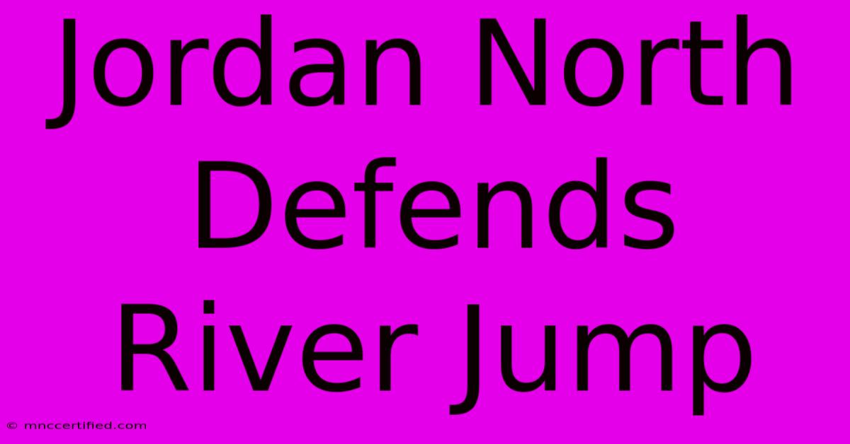 Jordan North Defends River Jump