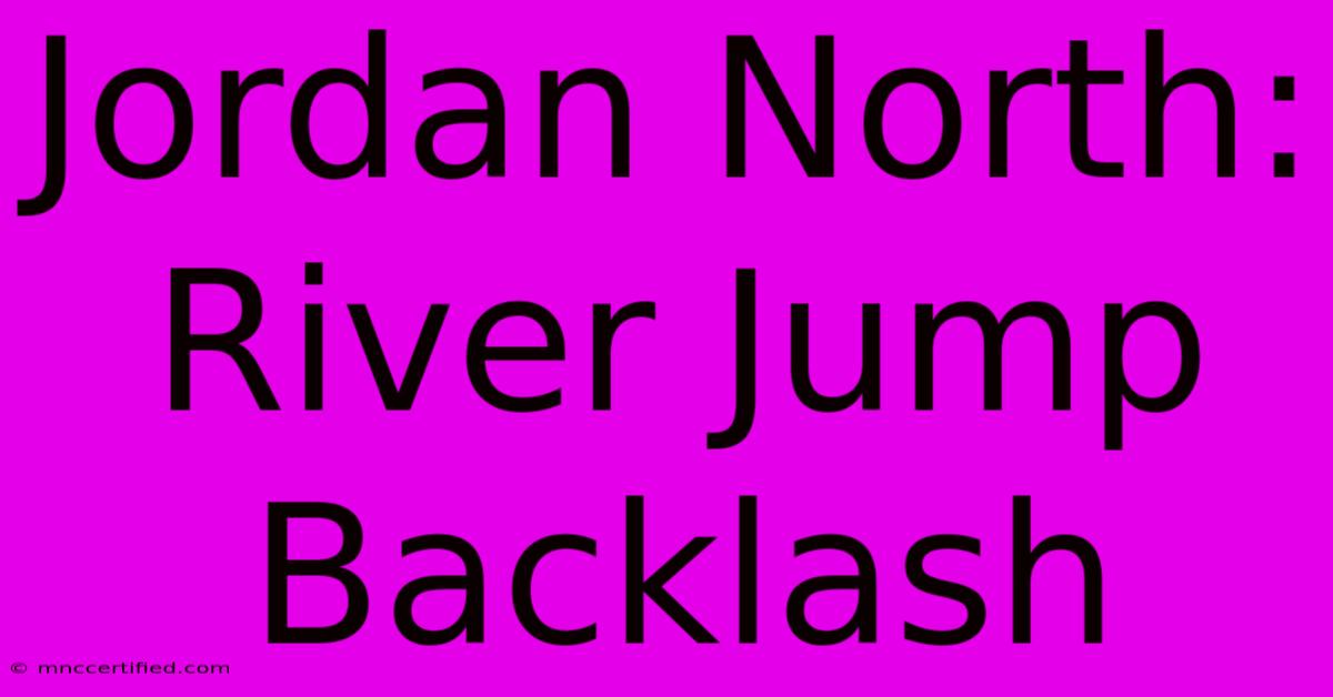 Jordan North: River Jump Backlash