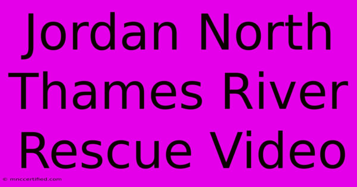 Jordan North Thames River Rescue Video