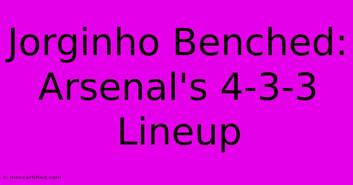 Jorginho Benched: Arsenal's 4-3-3 Lineup