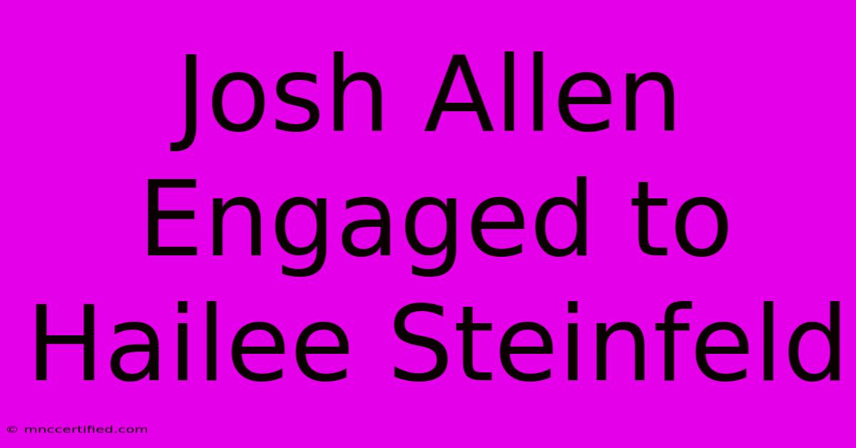 Josh Allen Engaged To Hailee Steinfeld