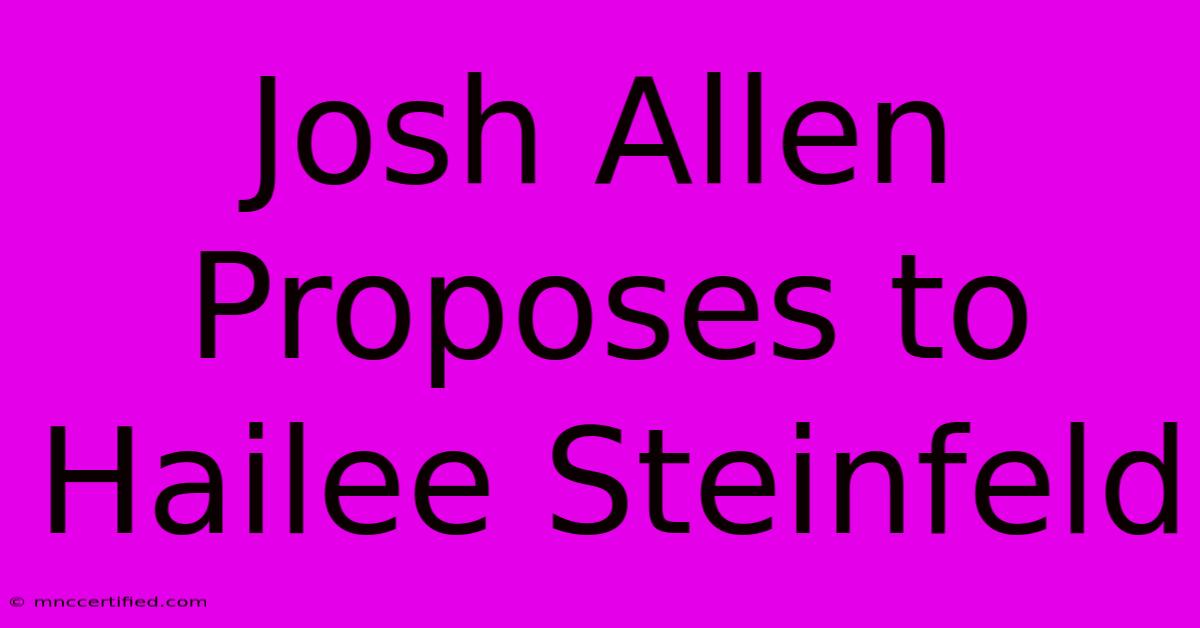 Josh Allen Proposes To Hailee Steinfeld