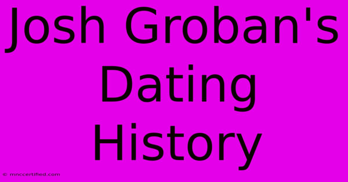 Josh Groban's Dating History