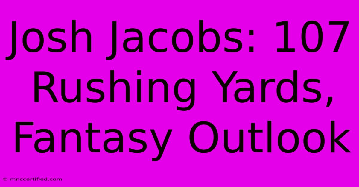 Josh Jacobs: 107 Rushing Yards, Fantasy Outlook