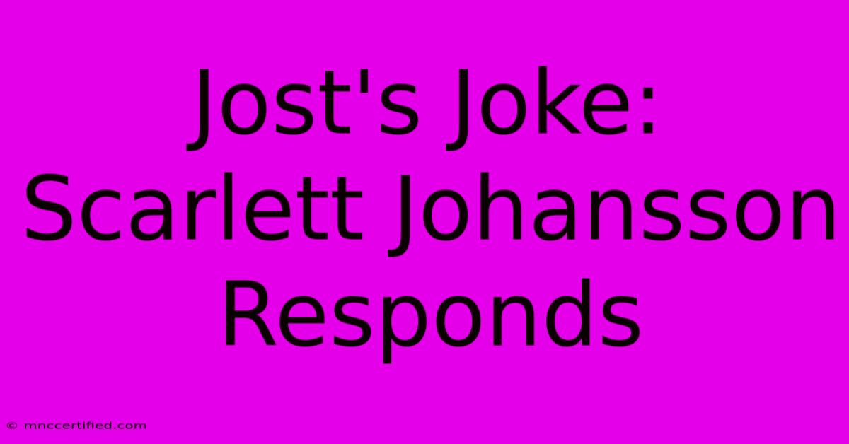 Jost's Joke: Scarlett Johansson Responds