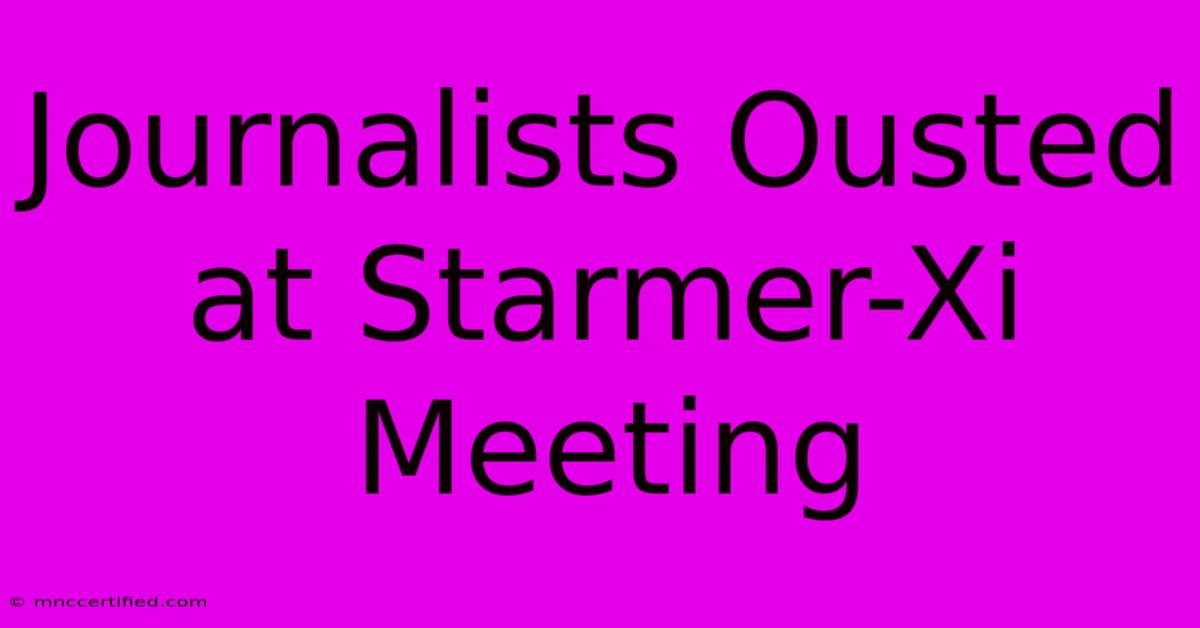 Journalists Ousted At Starmer-Xi Meeting