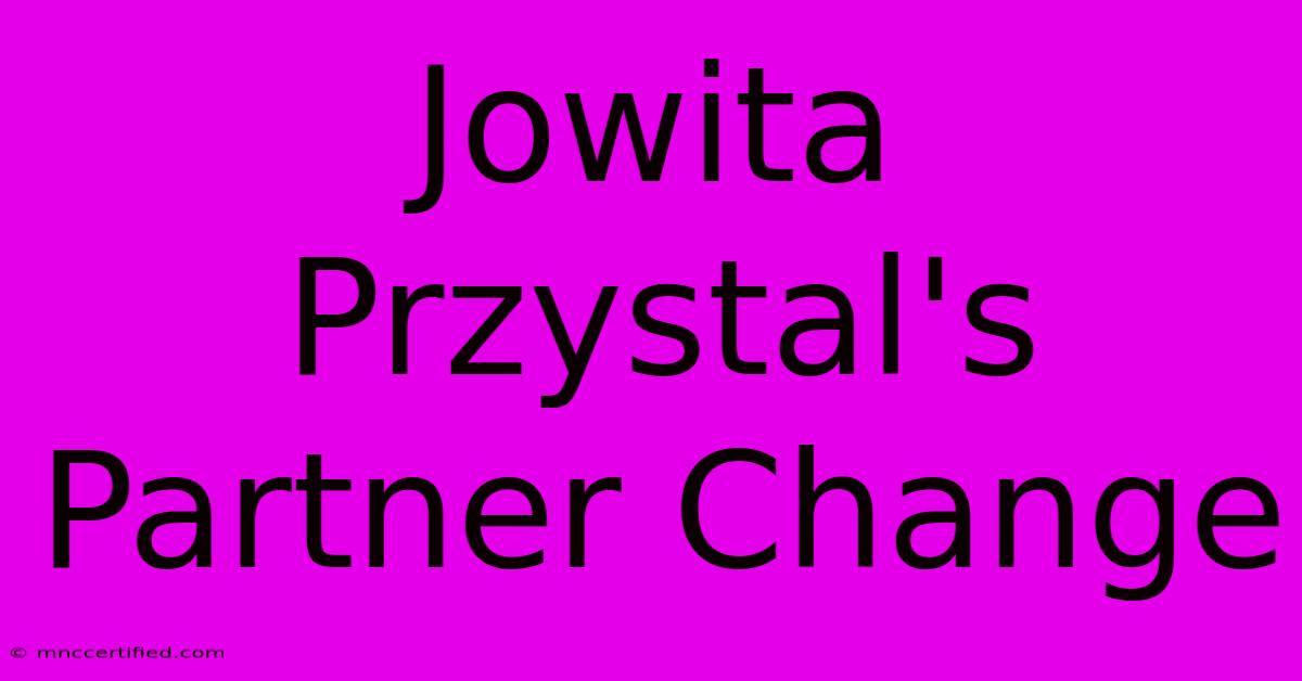 Jowita Przystal's Partner Change