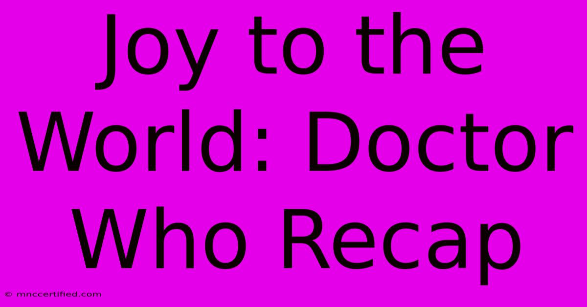 Joy To The World: Doctor Who Recap