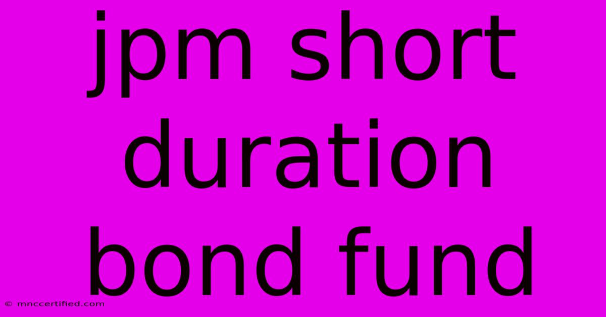 Jpm Short Duration Bond Fund