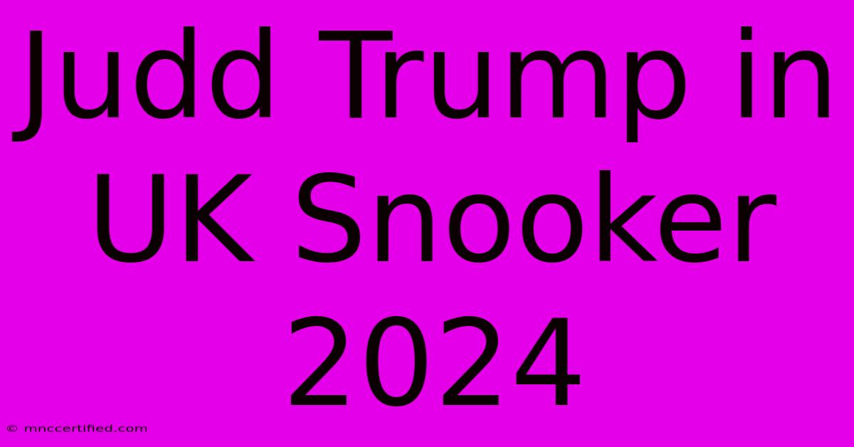 Judd Trump In UK Snooker 2024