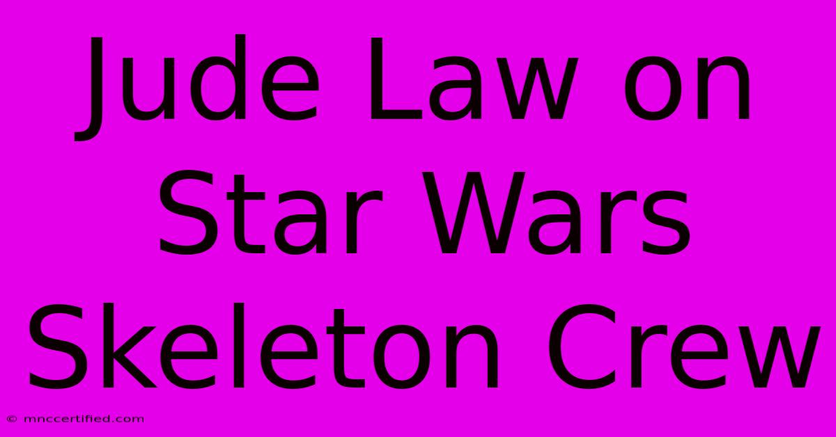 Jude Law On Star Wars Skeleton Crew