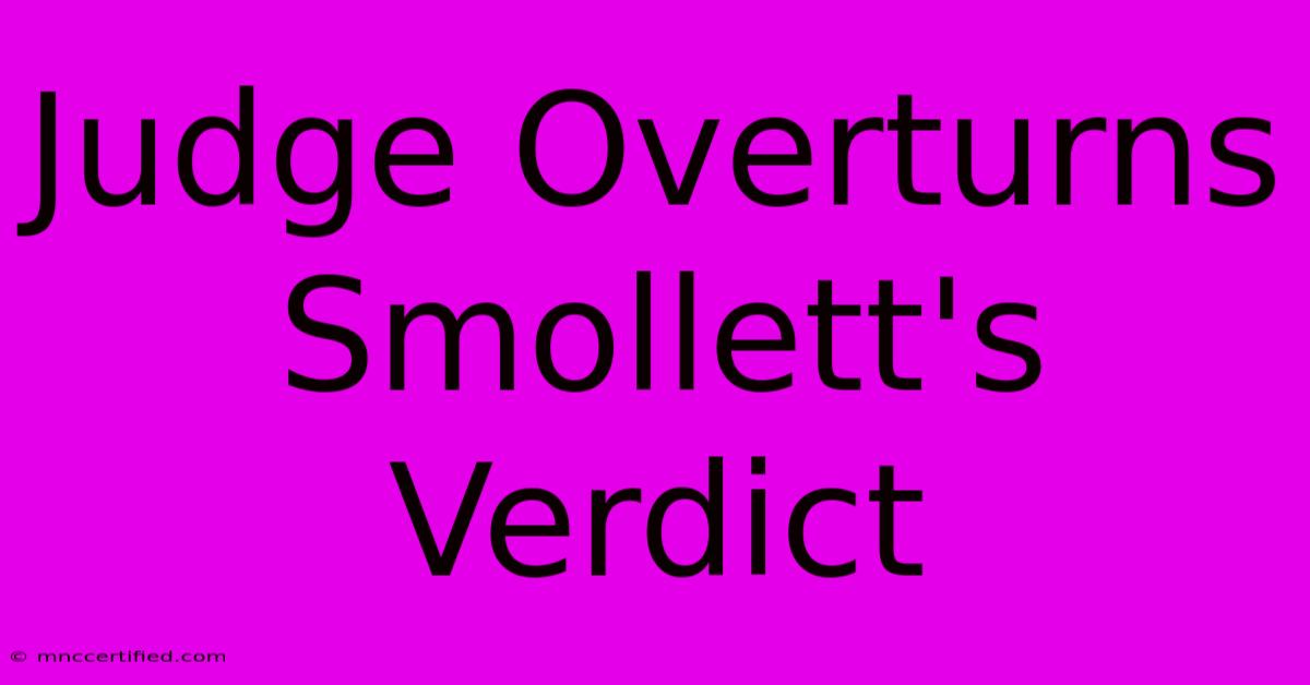 Judge Overturns Smollett's Verdict