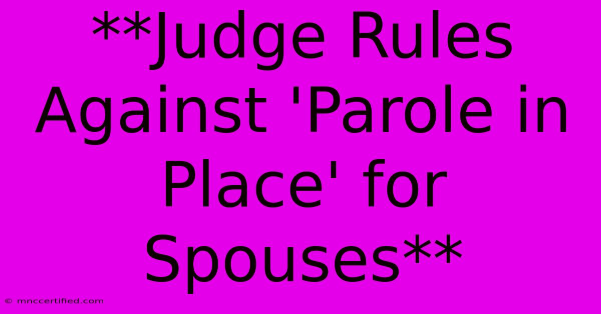 **Judge Rules Against 'Parole In Place' For Spouses**