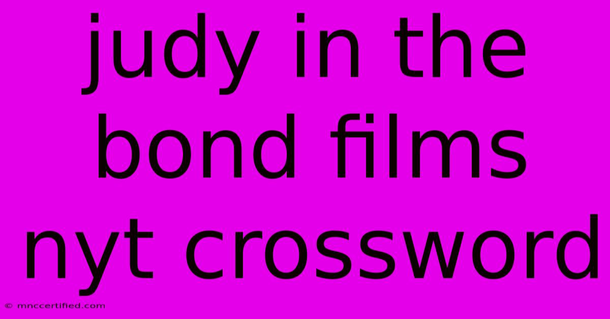 Judy In The Bond Films Nyt Crossword