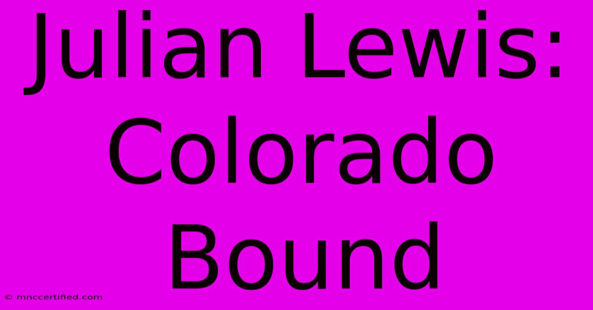 Julian Lewis: Colorado Bound